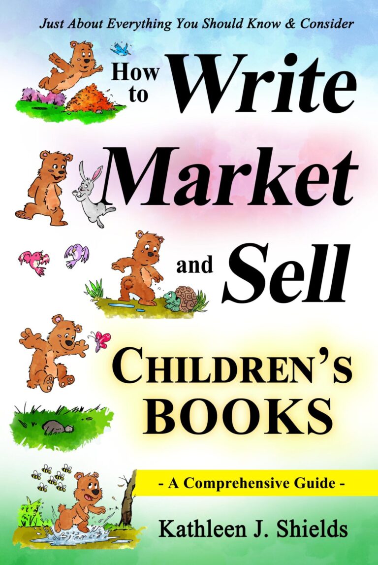 How to Write, Market and Sell Children's Books Just About Everything You Should Know & Consider – A Comprehensive Guide –